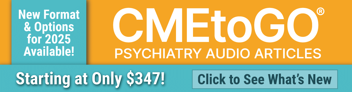 CMEtoGO Psychiatry Audio Articles have a new format and available options for 2025.